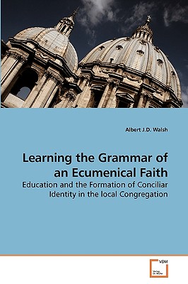 Learning the Grammar of an Ecumenical Faith - Walsh, Albert J D