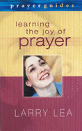 Learning the Joy of Prayer - Lea, Larry, and Doyle, Judy