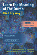 Learning The Meaning of The Quran The Easy Way Book 5 (Includes All Keys): New Approach to Learning The Meaning of The Quran Without Having to Learn The Arabic Language