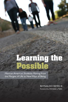 Learning the Possible: Mexican American Students Moving from the Margins of Life to New Ways of Being - Reyes, Reynaldo, and Faltis, Christian J (Foreword by)