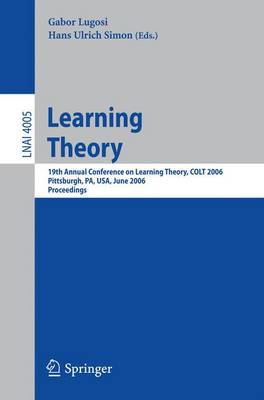 Learning Theory: 19th Annual Conference on Learning Theory, Colt 2006, Pittsburgh, Pa, Usa, June 22-25, 2006, Proceedings - Simon, Hans Ulrich (Editor), and Lugosi, Gbor (Editor)