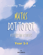 Learning Through Fun - Maths Dot to Dot & other fun Activities: Year 2-3