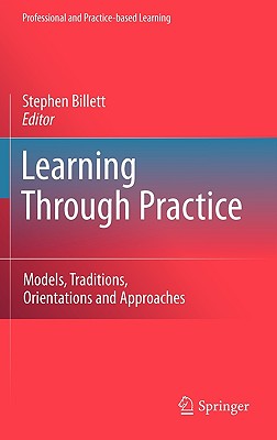 Learning Through Practice: Models, Traditions, Orientations and Approaches - Billett, Stephen (Editor)