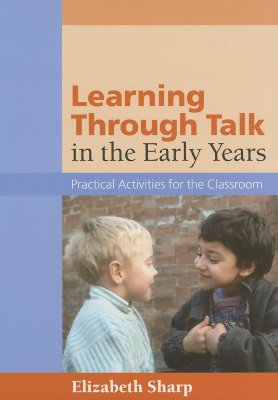 Learning Through Talk in the Early Years: Practical Activities for the Classroom - Sharp, Liz