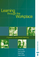 Learning Through the Workplace: a Guide to Work-based Learning - Gray, David, and Cundell, Sue, and Hay, David