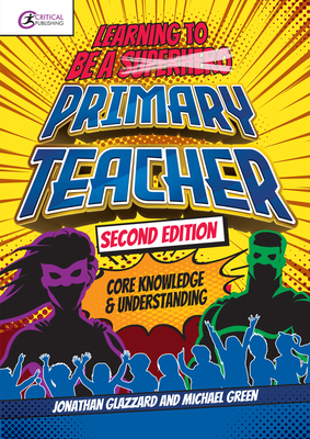 Learning to be a Primary Teacher: Core Knowledge and Understanding - Glazzard, Jonathan, and Green, Michael