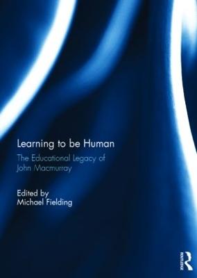 Learning to be Human: The Educational Legacy of John Macmurray - Fielding, Michael (Editor)