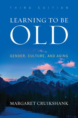 Learning to Be Old: Gender, Culture, and Aging - Cruikshank, Margaret, Professor