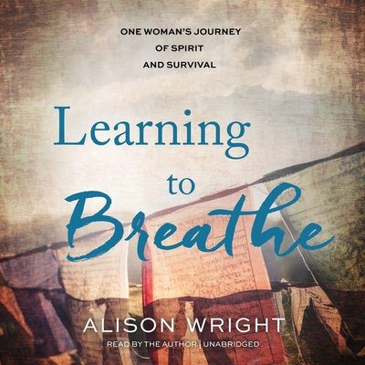 Learning to Breathe: One Woman's Journey of Spirit and Survival - Wright, Alison (Read by), and Dalai Lama (Foreword by)