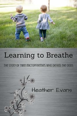 Learning to Breathe: The Story of Twin Micropreemies Who Defied the Odds - Evans, Heather