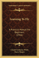 Learning to Fly: A Practical Manual for Beginners (1916)