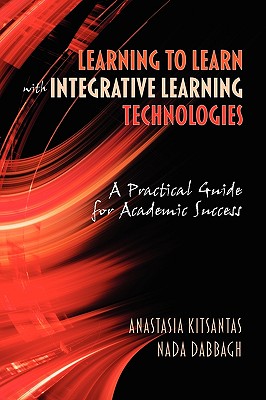 Learning to Learn with Integrative Learning Technologies (Ilt): A Practical Guide for Academic Success - Kitsantas, Anastasia, and Dabbagh, Nada