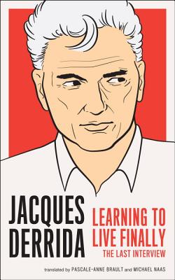 Learning to Live Finally: The Last Interview - Derrida, Jacques, and Brault, Pascal-Anne (Translated by), and Naas, Michael (Translated by)