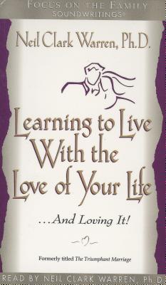 Learning to Live with the Love of Your Life . . . and Loving It - Warren, Neil Clark, Dr.