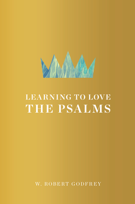 Learning to Love the Psalms - Godfrey, W Robert