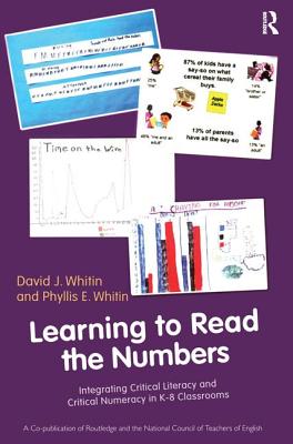 Learning to Read the Numbers: Integrating Critical Literacy and Critical Numeracy in K-8 Classrooms. A Co-Publication of The National Council of Teachers of English and Routledge - Whitin, David J, and Whitin, Phyllis E