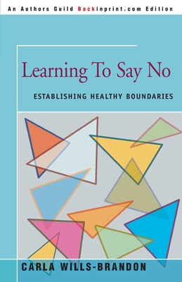 Learning to Say No: Establishing Healthy Boundaries - Wills-Brandon, Carla, Ph.D.