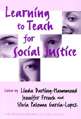 Learning to Teach for Social Justice - Darling-Hammond, Linda, Dr., Edd (Editor), and French, Jennifer (Editor), and Garcia-Lopez, Silvia Paloma (Editor)