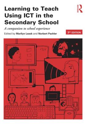 Learning to Teach Using ICT in the Secondary School: A companion to school experience - Leask, Marilyn (Editor), and Pachler, Norbert (Editor)
