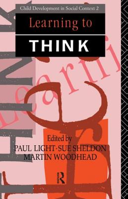 Learning to Think - Light, Paul, Dr. (Editor), and Sheldon, Sue (Editor), and Woodhead, Martin (Editor)