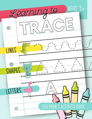 Learning to Trace: Children's Activity Book: Lines Shapes Letters Ages 3+: A Beginner Kids Tracing Workbook for Toddlers, Preschool, Pre-K & Kindergarten Boys & Girls - June & Lucy Kids