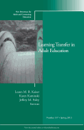 Learning Transfer in Adult Education: New Directions for Adult and Continuing Education, Number 137