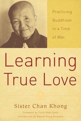 Learning True Love: Practicing Buddhism in a Time of War - Khong, Chan, Sister