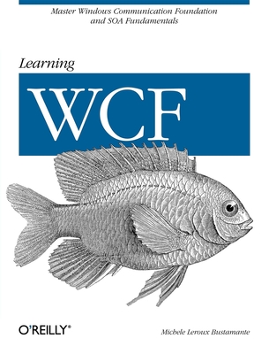 Learning WCF: A Hands-On Guide - Bustamante, Michele LeRoux