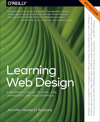 Learning Web Design 5e: A Beginner's Guide to HTML, CSS, JavaScript, and Web Graphics - Robbins, Jennifer Niederst