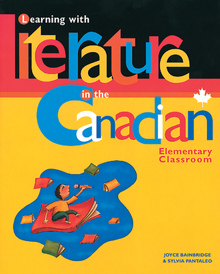 Learning with Literature in the Canadian Elementary Classroom - Bainbridge, Joyce, and Pantaleo, Sylvia