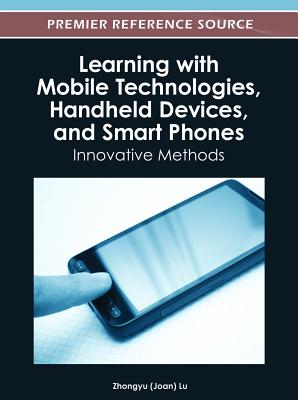 Learning with Mobile Technologies, Handheld Devices, and Smart Phones: Innovative Methods - Lu, Zhongyu (Editor)