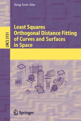 Least Squares Orthogonal Distance Fitting of Curves and Surfaces in Space - Ahn, Sung Joon