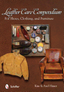 Leather Care Compendium: For Shoes, Clothing, Furniture