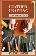 Leather Crafting for Beginners: Bit by bit Strategies and Tips for Creating Achievement (Plan Firsts) Amateur Cordial Activities, Rudiments of Cowhide Readiness, Devices, Stamps, Embellishing, and Mor