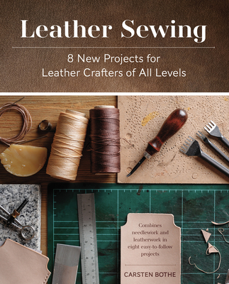 Leather Sewing: 8 New Projects for Leather Crafters of All Levels - Bothe, Carsten