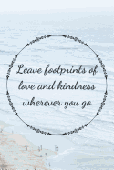 Leave Footprints Of Love And Kidness Wherever You Go: Footprint In the Sand Beach Journal - Motivational & Inspirational Quote - (6X9 120)