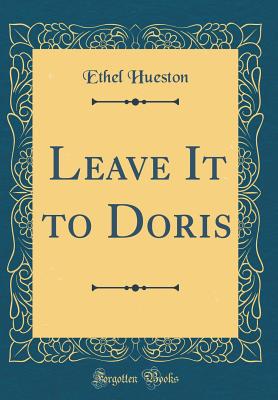 Leave It to Doris (Classic Reprint) - Hueston, Ethel