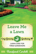 Leave Me a Lawn: Lawn Care for Tired Gardeners