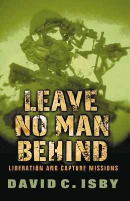 Leave No Man Behind: Liberation and Capture Missions - Isby, David C