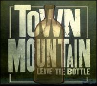 Leave the Bottle - Town Mountain