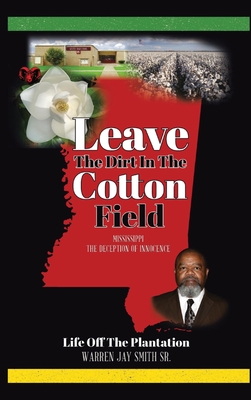 Leave The Dirt In The Cotton Field: Mississippi, The Deception of Innocence - Smith, Warren, and Robertson, Edward (Editor)