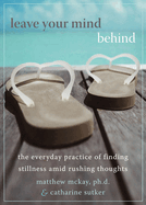 Leave Your Mind Behind: The Everyday Practice of Finding Stillness Amid Rushing Thoughts