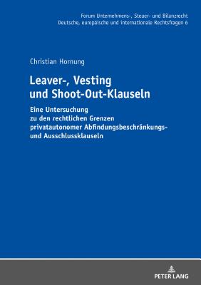 Leaver-, Vesting- und Shoot-Out-Klauseln: Eine Untersuchung zu den rechtlichen Grenzen privatautonomer Abfindungsbeschraenkungs- und Ausschlussklauseln - Stber, Michael, and Hornung, Christian