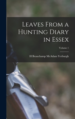Leaves From a Hunting Diary in Essex; Volume 1 - Yerburgh, H Beauchamp McAdam