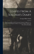 Leaves From A Soldier's Diary: The Personal Record Of Lieutenant George G. Smith, Co. C., 1st Louisiana Regiment Infantry Volunteers White Durint The War Of The Rebellion
