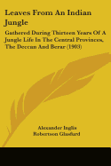 Leaves From An Indian Jungle: Gathered During Thirteen Years Of A Jungle Life In The Central Provinces, The Deccan And Berar (1903)