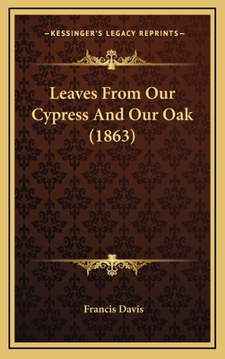 Leaves from Our Cypress and Our Oak (1863) - Davis, Francis