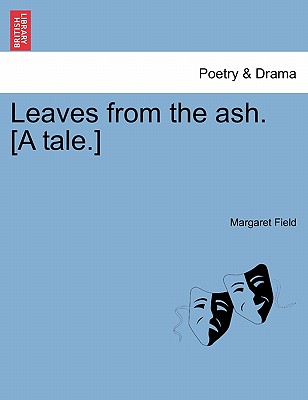 Leaves from the Ash. [A Tale.] - Field, Margaret