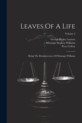 Leaves Of A Life: Being The Reminiscences Of Montagu Williams; Volume 2 - Williams, Montagu Stephen, and Lefroy, Percy, and George Henry Lamson (Creator)