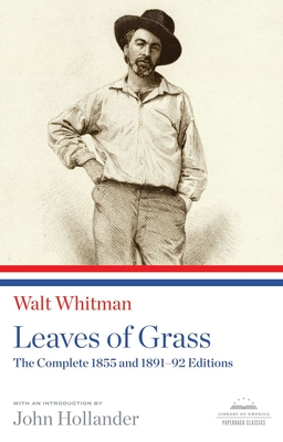 Leaves of Grass: The Complete 1855 and 1891-92 Editions: A Library of America Paperback Classic - Whitman, Walt, and Hollander, John (Introduction by)